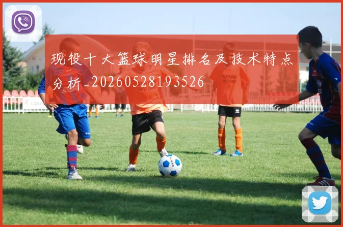 现役十大篮球明星排名及技术特点分析_20260528193526
