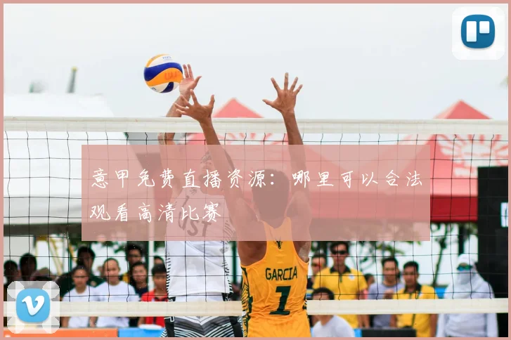 意甲免费直播资源:哪里可以合法观看高清比赛