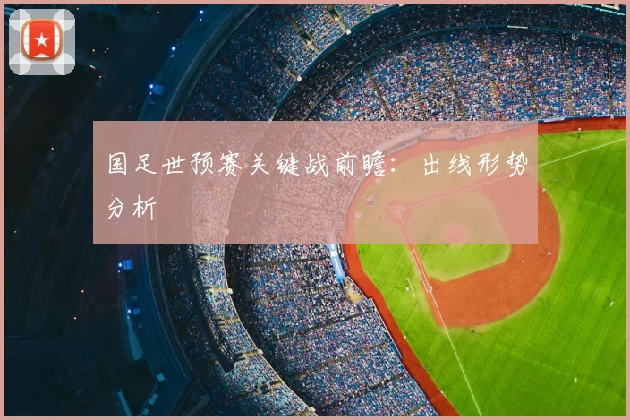 国足世预赛关键战前瞻:出线形势分析
